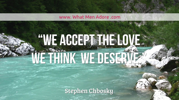 “We accept the love we think we deserve.” – Stephen Chbosky