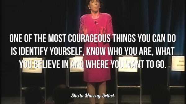 One of the most courageous things is identify yourself, know who you are and where you want to go