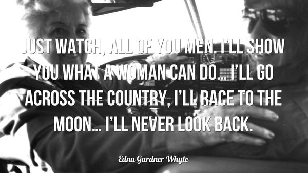 Just watch, men. I’ll show you what a woman can do. I’ll race to the Moon – Edna Gardner Whyte