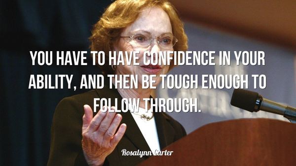 You have to have confidence in your ability, and then be tough enough to follow through.