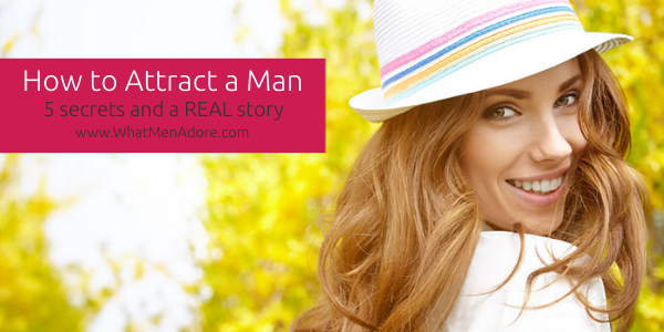 How To Attract A Man: 5 Secrets and a Real Story