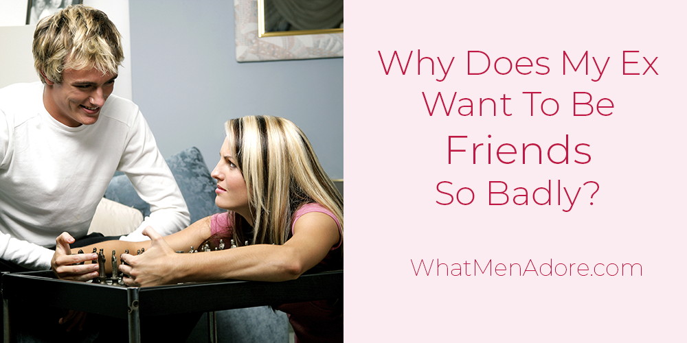 Why Does My Ex Want To Be Friends So Badly?